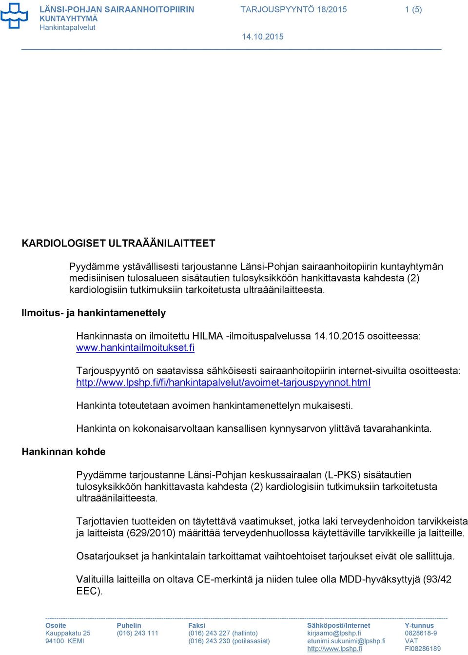 Ilmoitus- ja hankintamenettely Hankinnan kohde Hankinnasta on ilmoitettu HILMA -ilmoituspalvelussa osoitteessa: www.hankintailmoitukset.