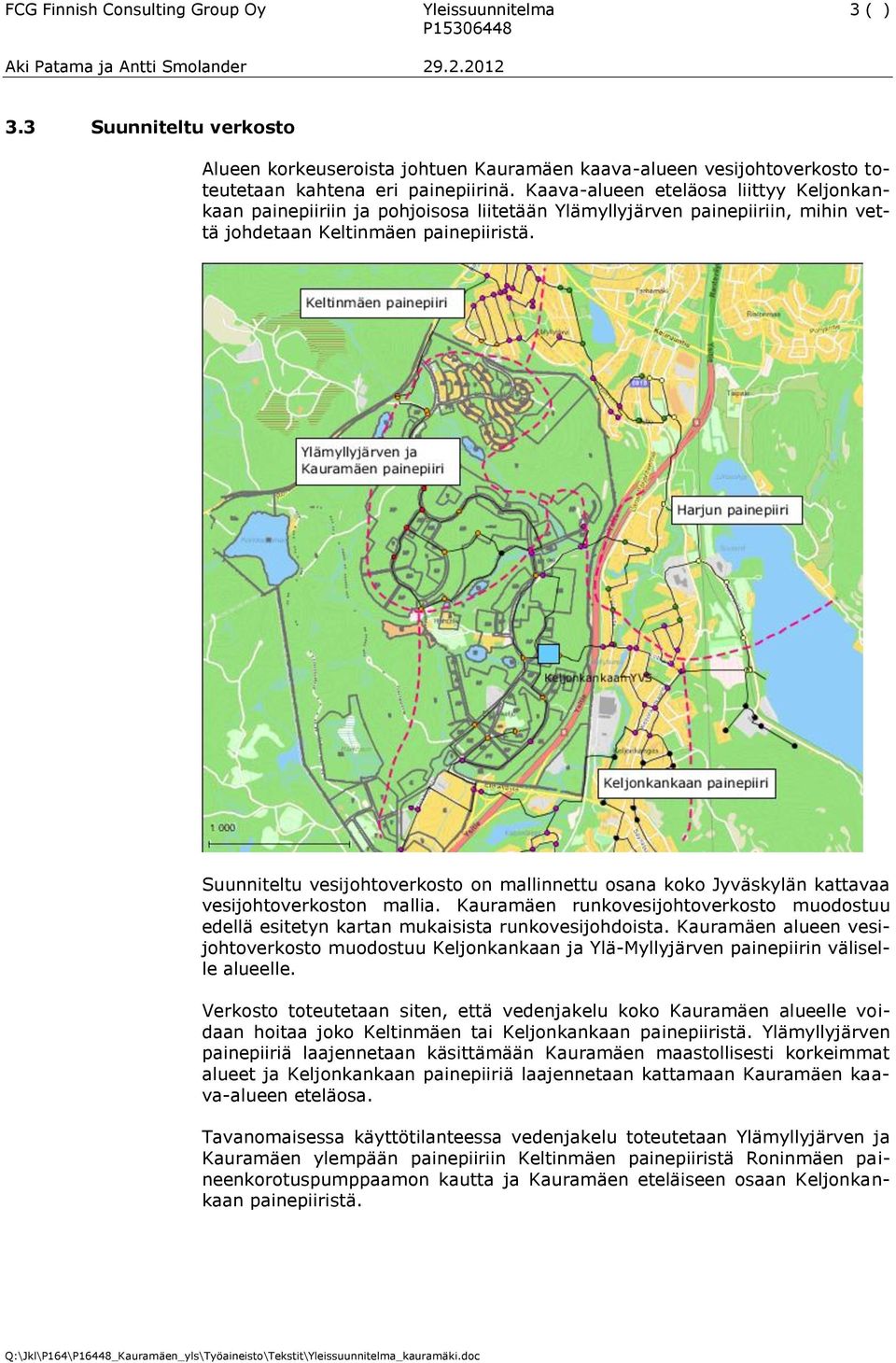 Suunniteltu vesijohtoverkosto on mallinnettu osana koko Jyväskylän kattavaa vesijohtoverkoston mallia. Kauramäen runkovesijohtoverkosto muodostuu edellä esitetyn kartan mukaisista runkovesijohdoista.