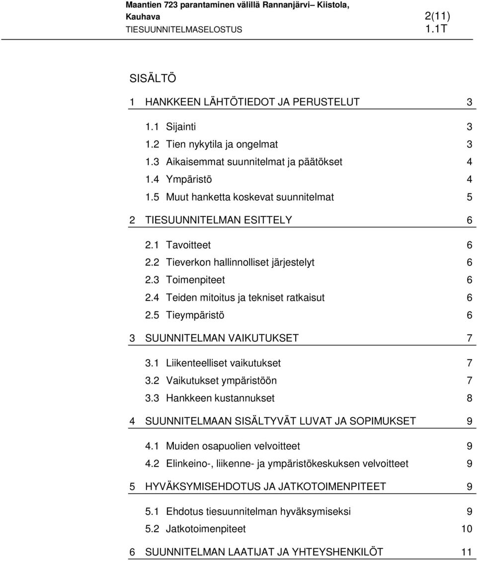 5 Tieympäristö 6 3 SUUNNITELMAN VAIKUTUKSET 7 3.1 Liikenteelliset vaikutukset 7 3.2 Vaikutukset ympäristöön 7 3.3 Hankkeen kustannukset 8 4 SUUNNITELMAAN SISÄLTYVÄT LUVAT JA SOPIMUKSET 9 4.