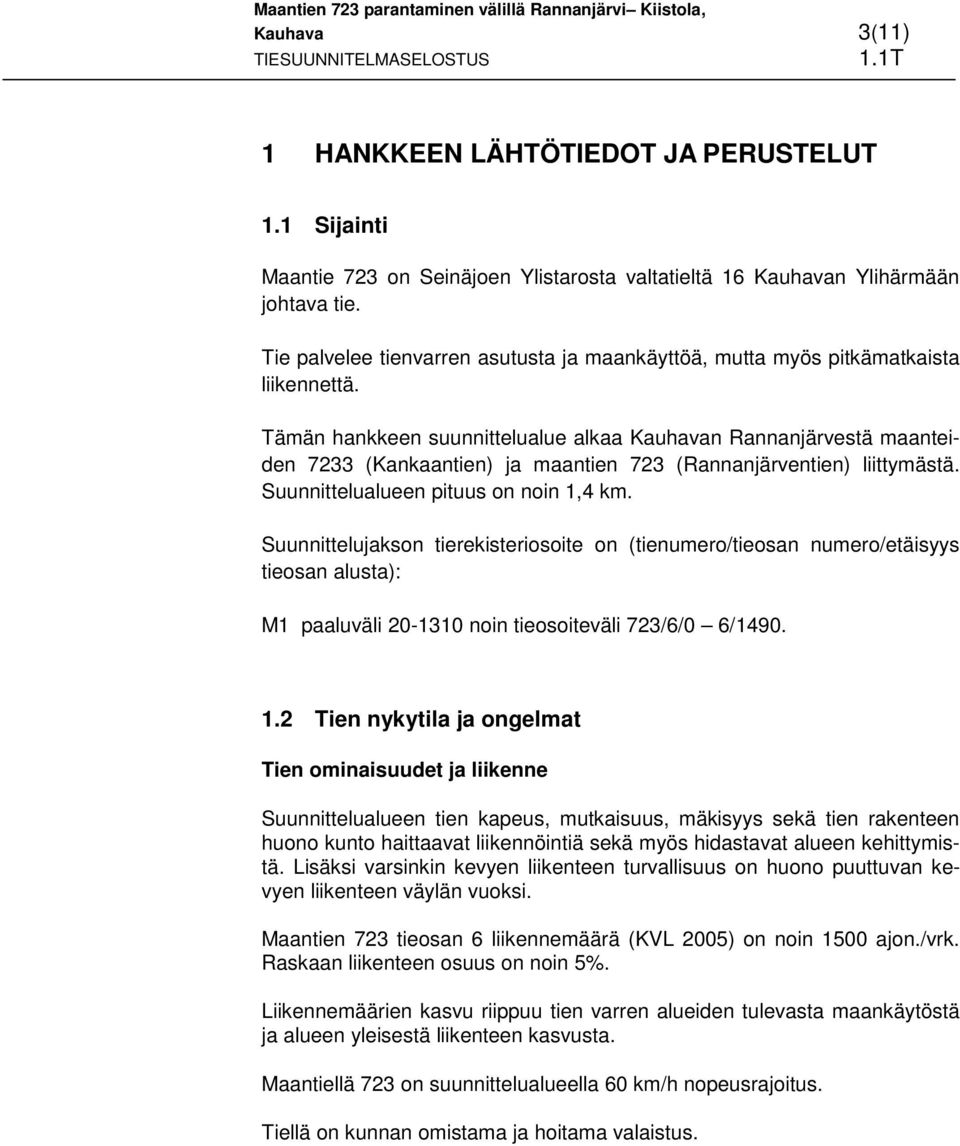 Tämän hankkeen suunnittelualue alkaa Kauhavan Rannanjärvestä maanteiden 7233 (Kankaantien) ja maantien 723 (Rannanjärventien) liittymästä. Suunnittelualueen pituus on noin 1,4 km.