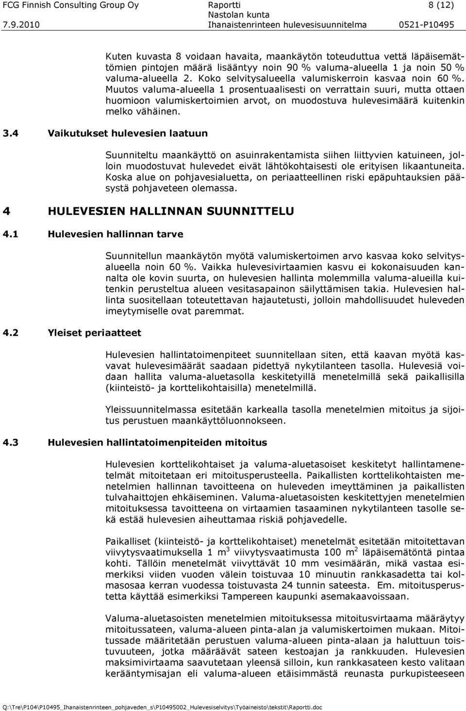 Muutos valuma-alueella 1 prosentuaalisesti on verrattain suuri, mutta ottaen huomioon valumiskertoimien arvot, on muodostuva hulevesimäärä kuitenkin melko vähäinen. 3.