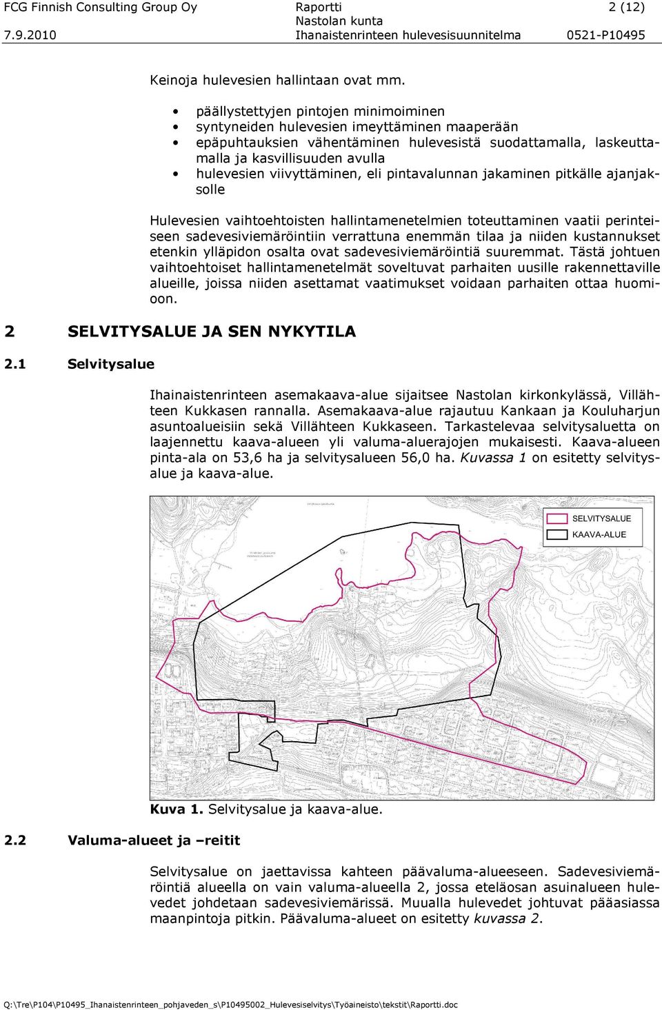 viivyttäminen, eli pintavalunnan jakaminen pitkälle ajanjaksolle Hulevesien vaihtoehtoisten hallintamenetelmien toteuttaminen vaatii perinteiseen sadevesiviemäröintiin verrattuna enemmän tilaa ja