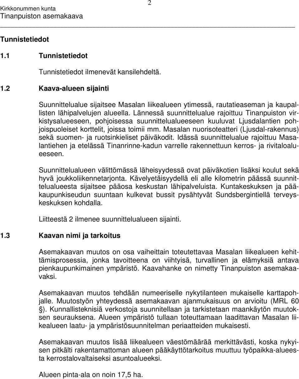 Masalan nuorisoteatteri (Ljusdal-rakennus) sekä suomen- ja ruotsinkieliset päiväkodit.