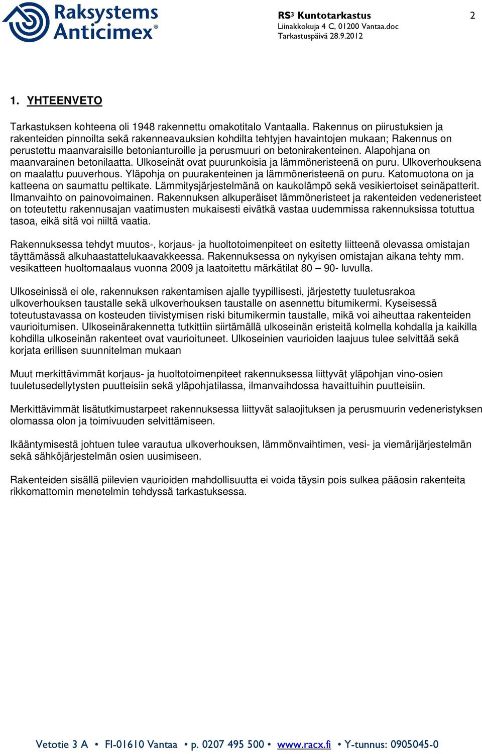 betonirakenteinen. Alapohjana on maanvarainen betonilaatta. Ulkoseinät ovat puurunkoisia ja lämmöneristeenä on puru. Ulkoverhouksena on maalattu puuverhous.
