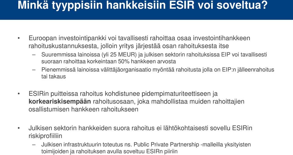 sektorin rahoituksissa EIP voi tavallisesti suoraan rahoittaa korkeintaan 50% hankkeen arvosta Pienemmissä lainoissa välittäjäorganisaatio myöntää rahoitusta jolla on EIP:n jälleenrahoitus tai takaus