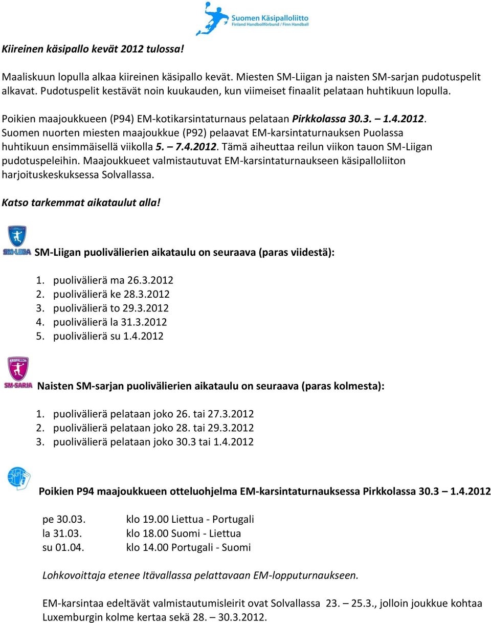 Suomen nuorten miesten maajoukkue (P92) pelaavat EM-karsintaturnauksen Puolassa huhtikuun ensimmäisellä viikolla 5. 7.4.2012. Tämä aiheuttaa reilun viikon tauon SM-Liigan pudotuspeleihin.