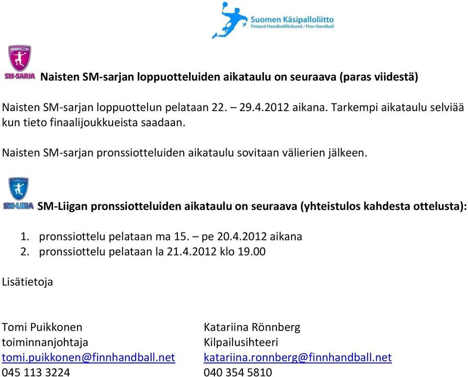 SM-Liigan pronssiotteluiden aikataulu on seuraava (yhteistulos kahdesta ottelusta): 1. pronssiottelu pelataan ma 15. pe 20.4.2012 aikana 2.