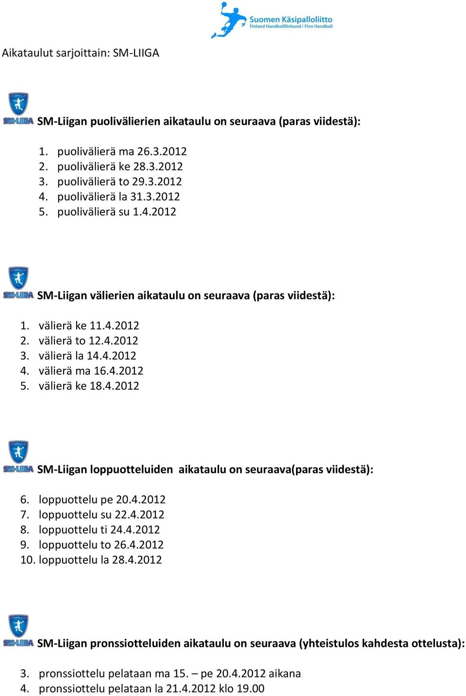 välierä ma 16.4.2012 5. välierä ke 18.4.2012 SM-Liigan loppuotteluiden aikataulu on seuraava(paras viidestä): 6. loppuottelu pe 20.4.2012 7. loppuottelu su 22.4.2012 8. loppuottelu ti 24.4.2012 9.