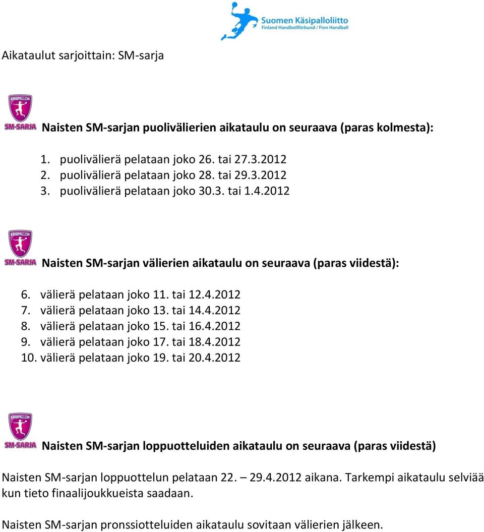 välierä pelataan joko 15. tai 16.4.2012 9. välierä pelataan joko 17. tai 18.4.2012 10. välierä pelataan joko 19. tai 20.4.2012 Naisten SM-sarjan loppuotteluiden aikataulu on seuraava (paras viidestä) Naisten SM-sarjan loppuottelun pelataan 22.