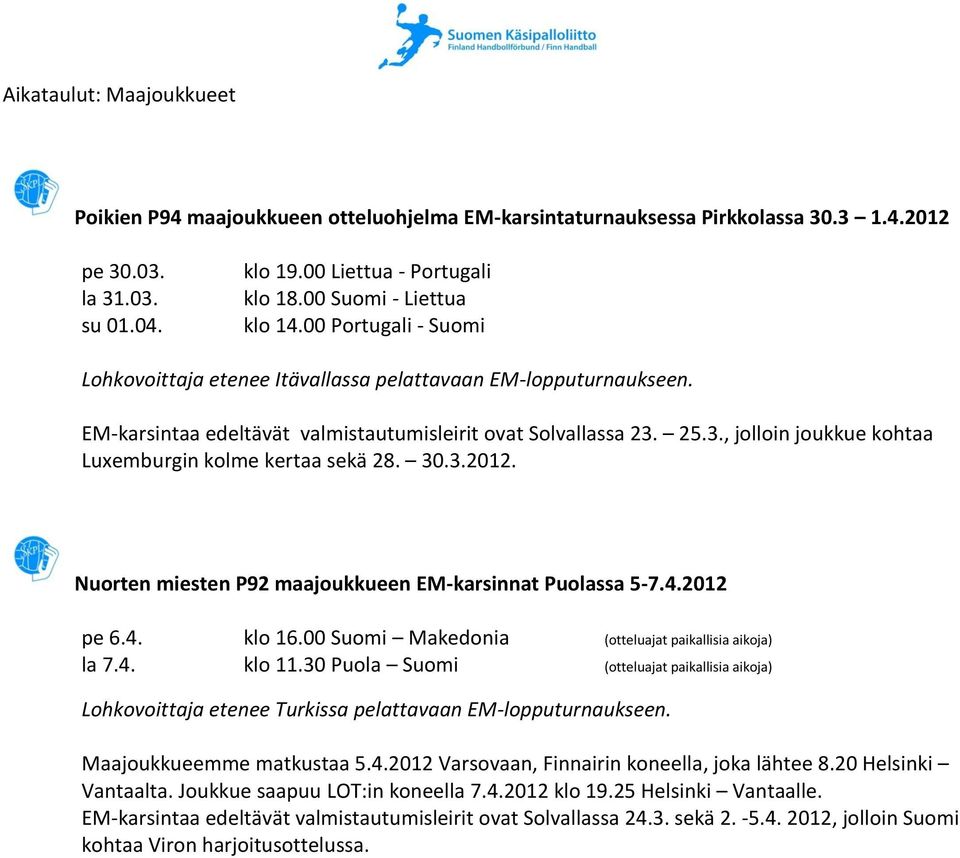 25.3., jolloin joukkue kohtaa Luxemburgin kolme kertaa sekä 28. 30.3.2012. Nuorten miesten P92 maajoukkueen EM-karsinnat Puolassa 5-7.4.2012 pe 6.4. klo 16.