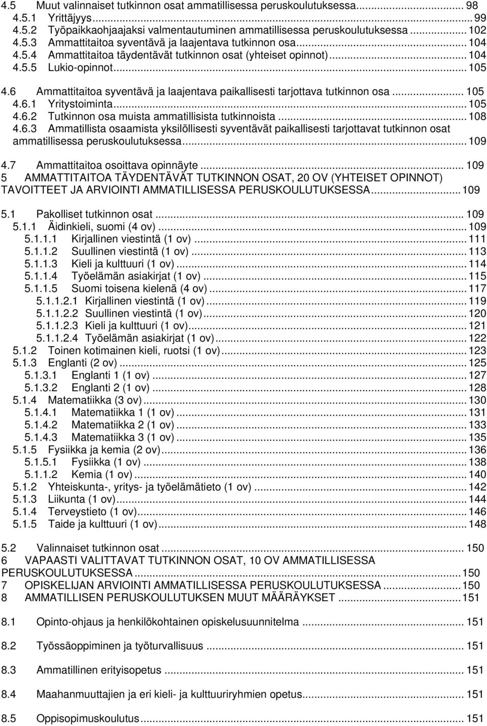 .. 105 4.6.2 Tutkinnon osa muista ammatillisista tutkinnoista... 108 4.6.3 Ammatillista osaamista yksilöllisesti syventävät paikallisesti tarjottavat tutkinnon osat ammatillisessa peruskoulutuksessa.