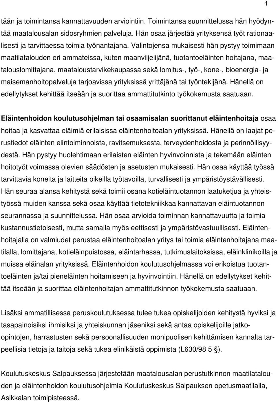 Valintojensa mukaisesti hän pystyy toimimaan maatilatalouden eri ammateissa, kuten maanviljelijänä, tuotantoeläinten hoitajana, maatalouslomittajana, maataloustarvikekaupassa sekä lomitus-, työ-,