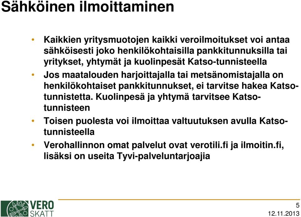 henkilökohtaiset pankkitunnukset, ei tarvitse hakea Katsotunnistetta.