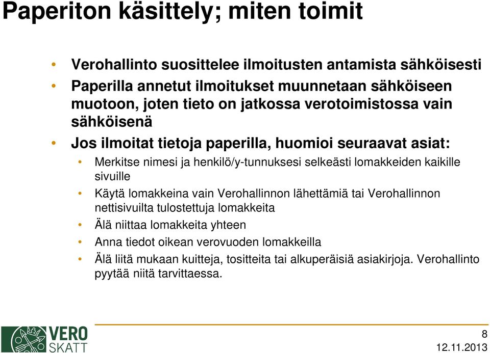selkeästi lomakkeiden kaikille sivuille Käytä lomakkeina vain Verohallinnon lähettämiä tai Verohallinnon nettisivuilta tulostettuja lomakkeita Älä niittaa