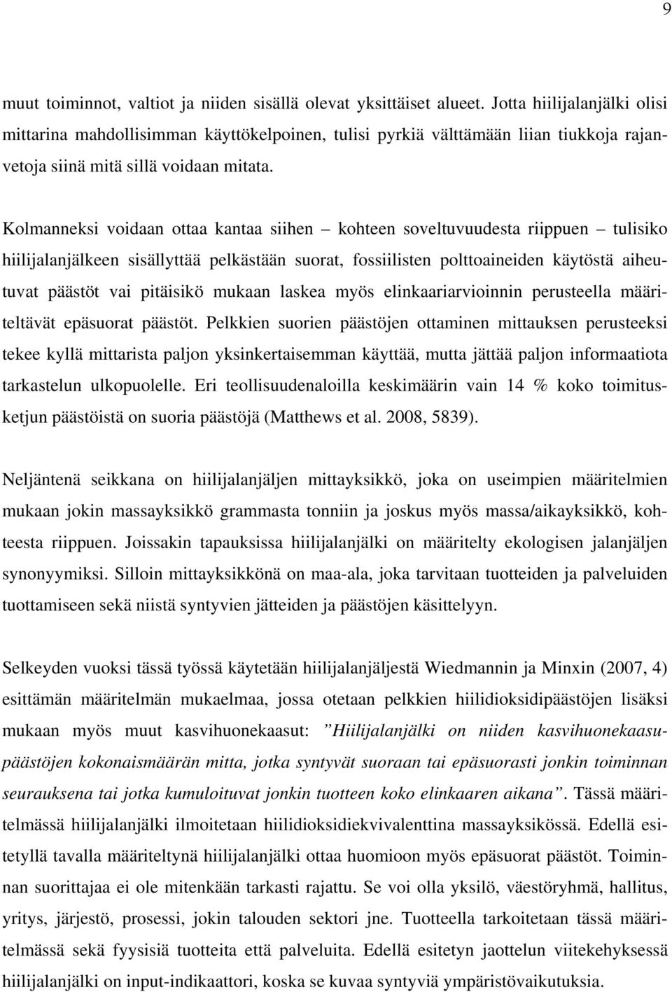 Kolmanneksi voidaan ottaa kantaa siihen kohteen soveltuvuudesta riippuen tulisiko hiilijalanjälkeen sisällyttää pelkästään suorat, fossiilisten polttoaineiden käytöstä aiheutuvat päästöt vai