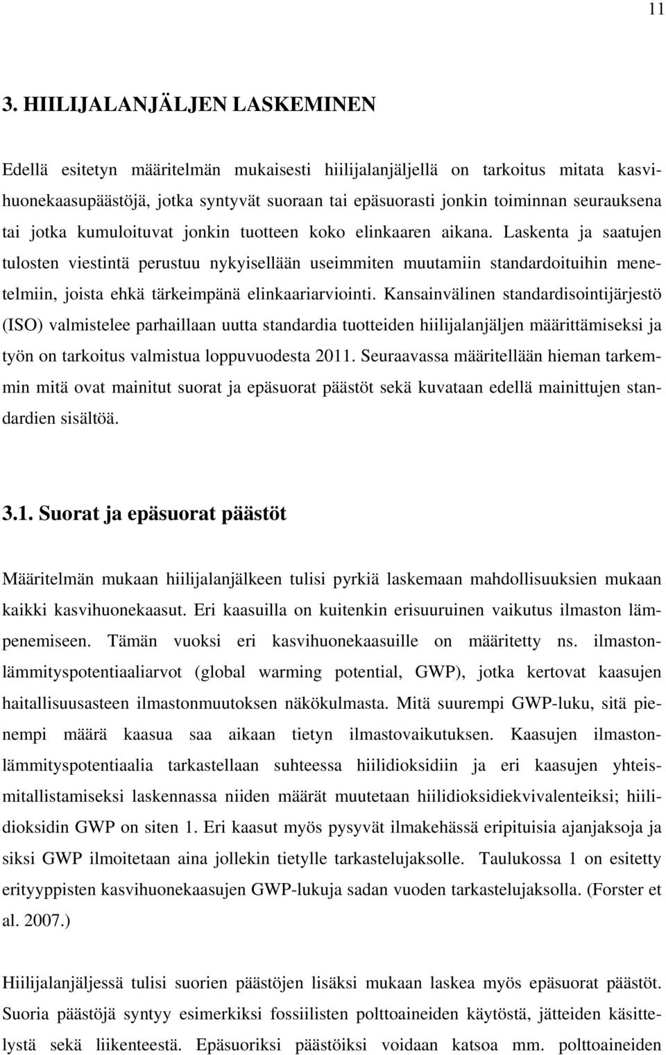 Laskenta ja saatujen tulosten viestintä perustuu nykyisellään useimmiten muutamiin standardoituihin menetelmiin, joista ehkä tärkeimpänä elinkaariarviointi.