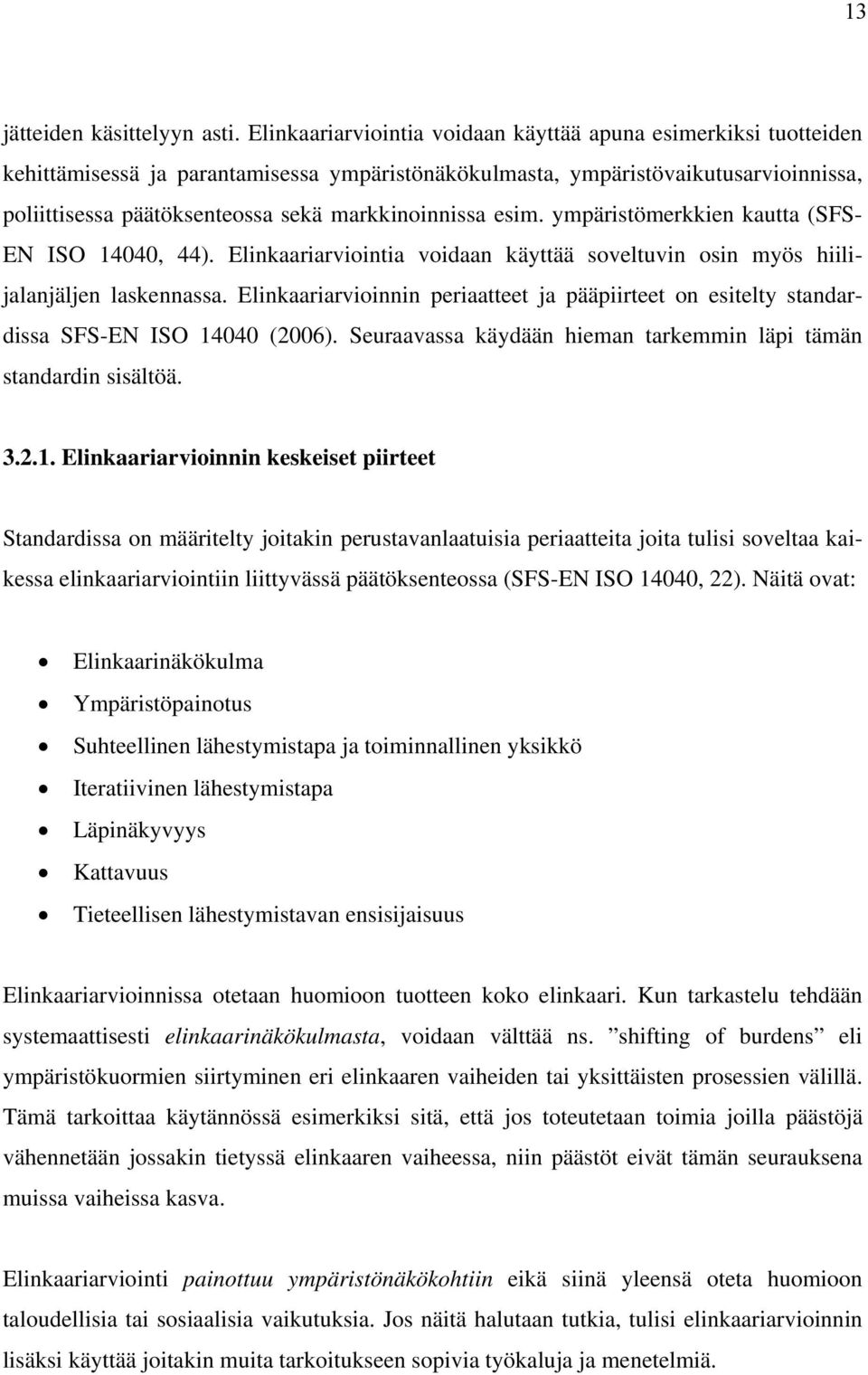 markkinoinnissa esim. ympäristömerkkien kautta (SFS- EN ISO 14040, 44). Elinkaariarviointia voidaan käyttää soveltuvin osin myös hiilijalanjäljen laskennassa.