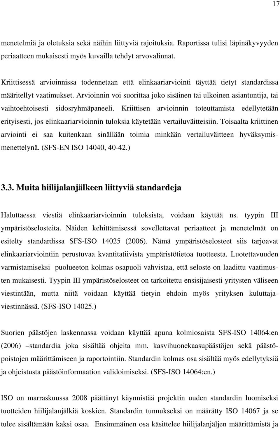Arvioinnin voi suorittaa joko sisäinen tai ulkoinen asiantuntija, tai vaihtoehtoisesti sidosryhmäpaneeli.