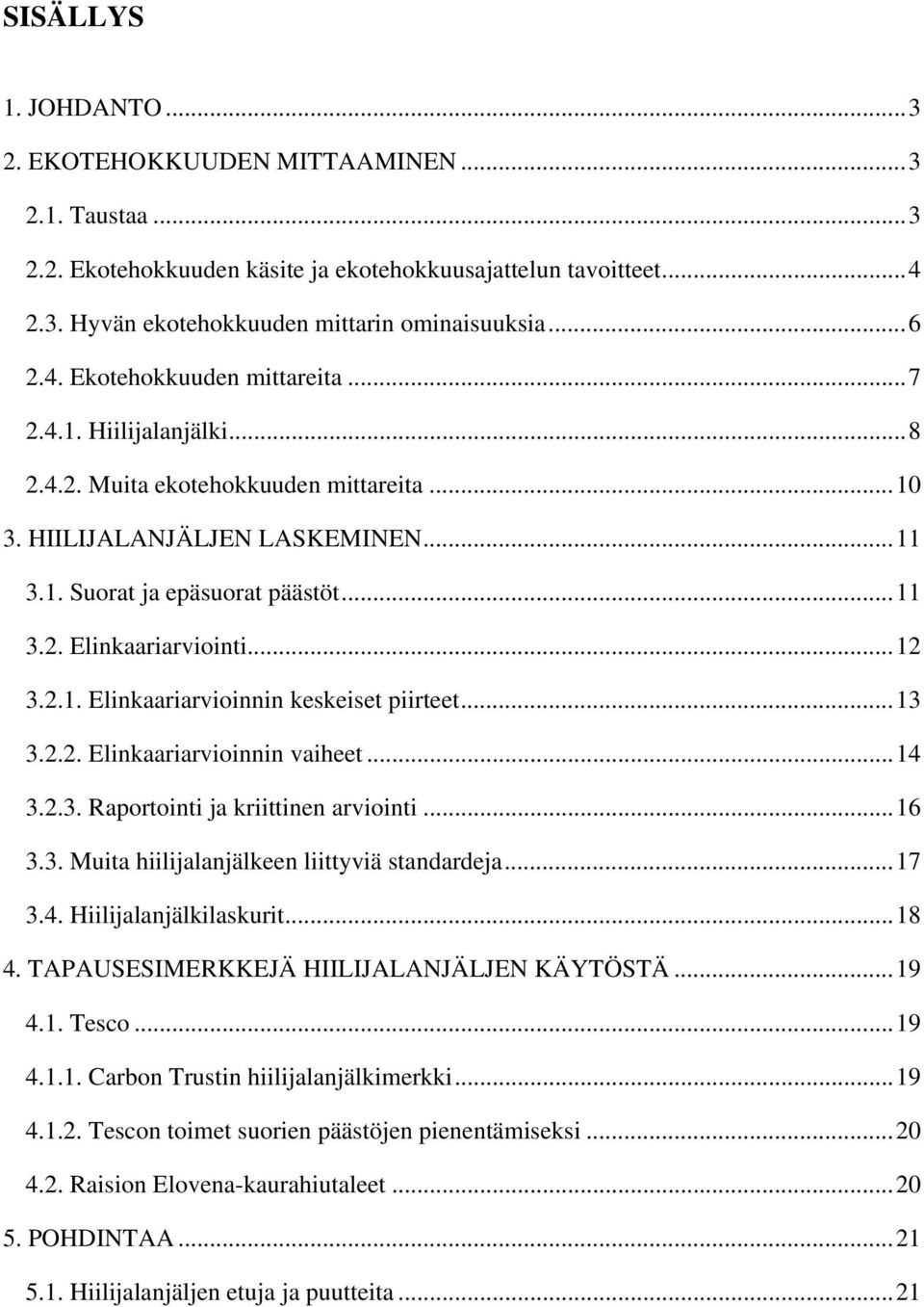 .. 12 3.2.1. Elinkaariarvioinnin keskeiset piirteet... 13 3.2.2. Elinkaariarvioinnin vaiheet... 14 3.2.3. Raportointi ja kriittinen arviointi... 16 3.3. Muita hiilijalanjälkeen liittyviä standardeja.