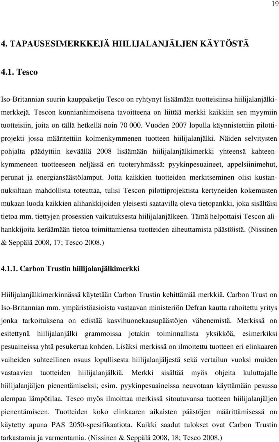 Vuoden 2007 lopulla käynnistettiin pilottiprojekti jossa määritettiin kolmenkymmenen tuotteen hiilijalanjälki.