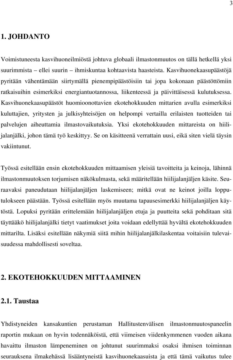 Kasvihuonekaasupäästöt huomioonottavien ekotehokkuuden mittarien avulla esimerkiksi kuluttajien, yritysten ja julkisyhteisöjen on helpompi vertailla erilaisten tuotteiden tai palvelujen aiheuttamia