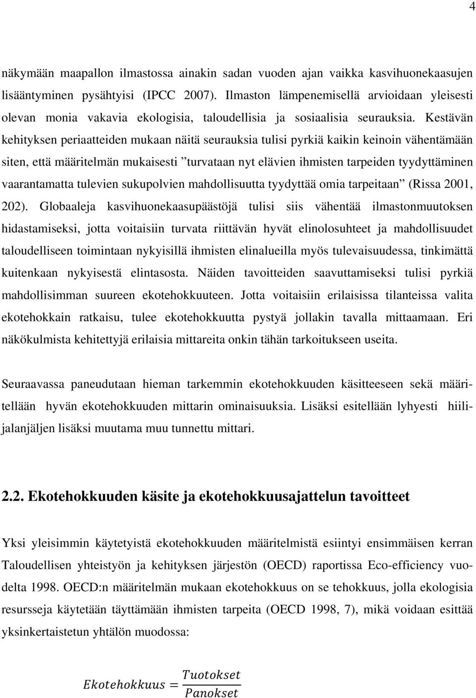 Kestävän kehityksen periaatteiden mukaan näitä seurauksia tulisi pyrkiä kaikin keinoin vähentämään siten, että määritelmän mukaisesti turvataan nyt elävien ihmisten tarpeiden tyydyttäminen