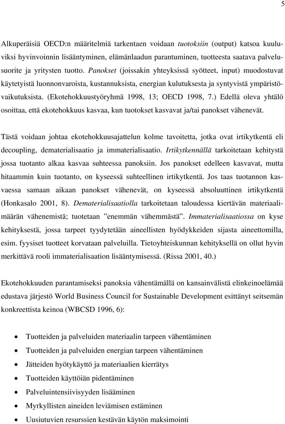 (Ekotehokkuustyöryhmä 1998, 13; OECD 1998, 7.) Edellä oleva yhtälö osoittaa, että ekotehokkuus kasvaa, kun tuotokset kasvavat ja/tai panokset vähenevät.