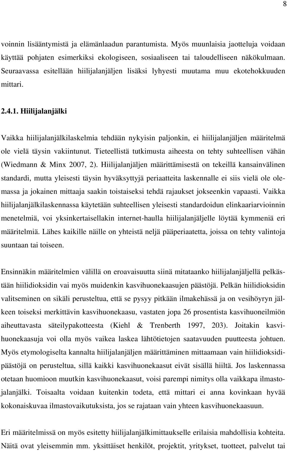 Hiilijalanjälki Vaikka hiilijalanjälkilaskelmia tehdään nykyisin paljonkin, ei hiilijalanjäljen määritelmä ole vielä täysin vakiintunut.