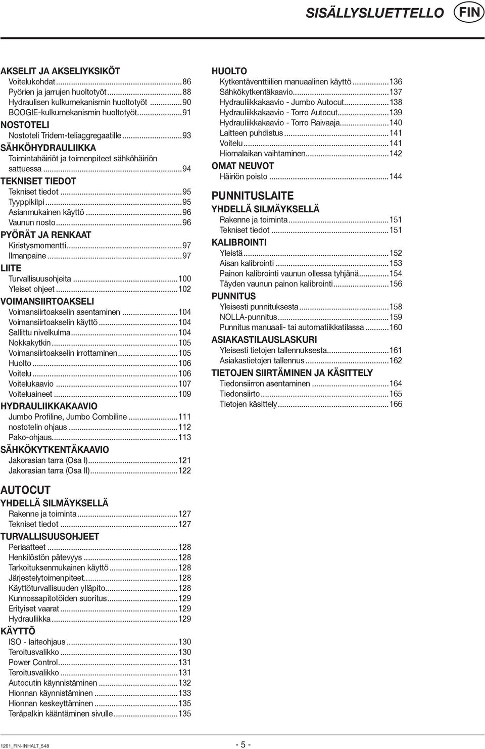 ..95 Asianmukainen käyttö...96 Vaunun nosto...96 PYÖRÄT JA RENKAAT Kiristysmomentti...97 Ilmanpaine...97 LIITE Turvallisuusohjeita...100 Yleiset ohjeet.