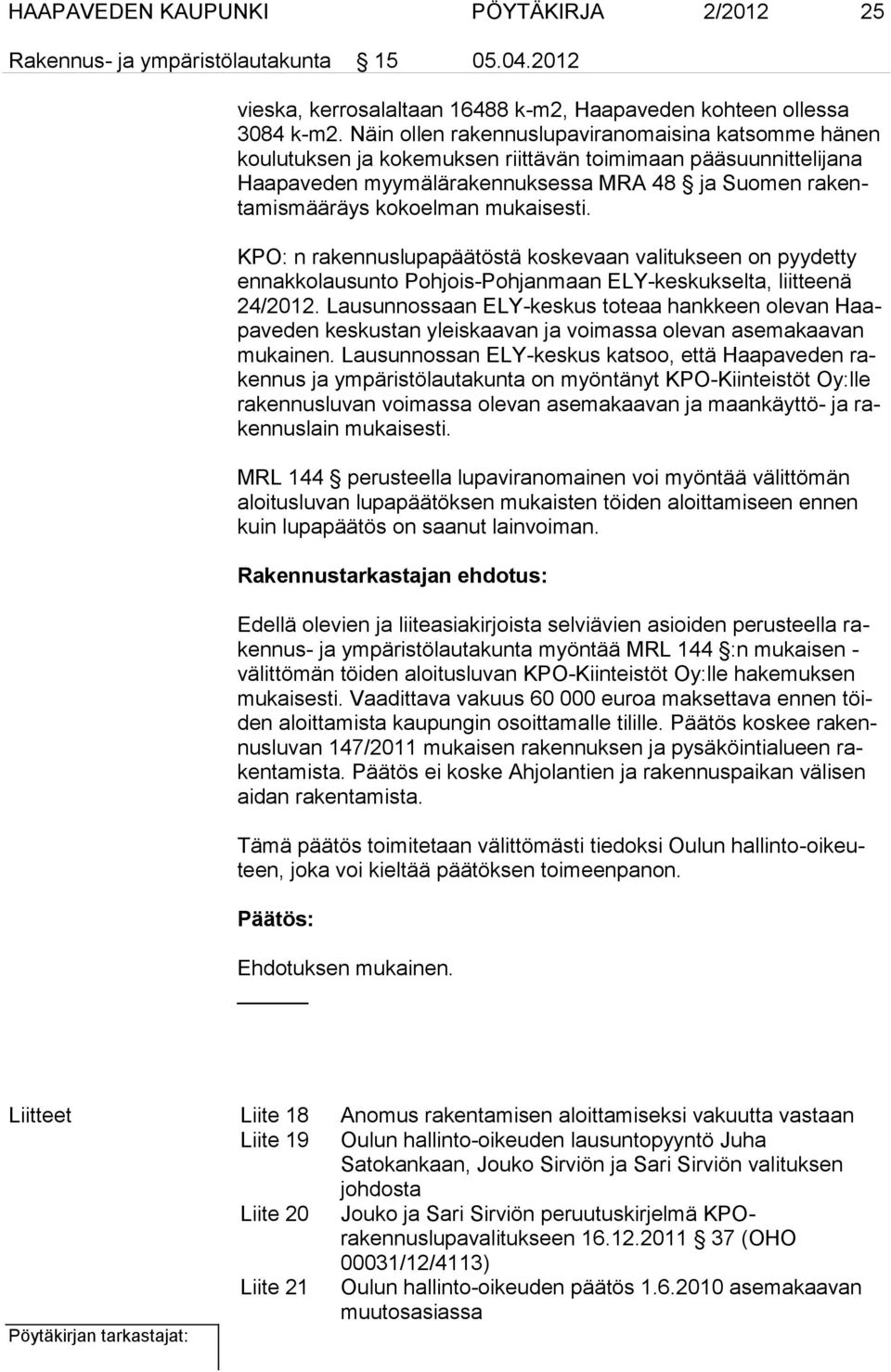 mukaisesti. KPO: n rakennuslupapäätöstä koskevaan valitukseen on pyydetty ennakkolausunto Pohjois-Pohjanmaan ELY-keskukselta, liitteenä 24/2012.