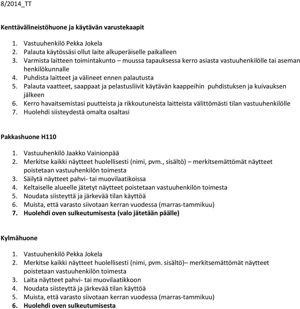 Palauta vaatteet, saappaat ja pelastusliivit käytävän kaappeihin puhdistuksen ja kuivauksen jälkeen 6.