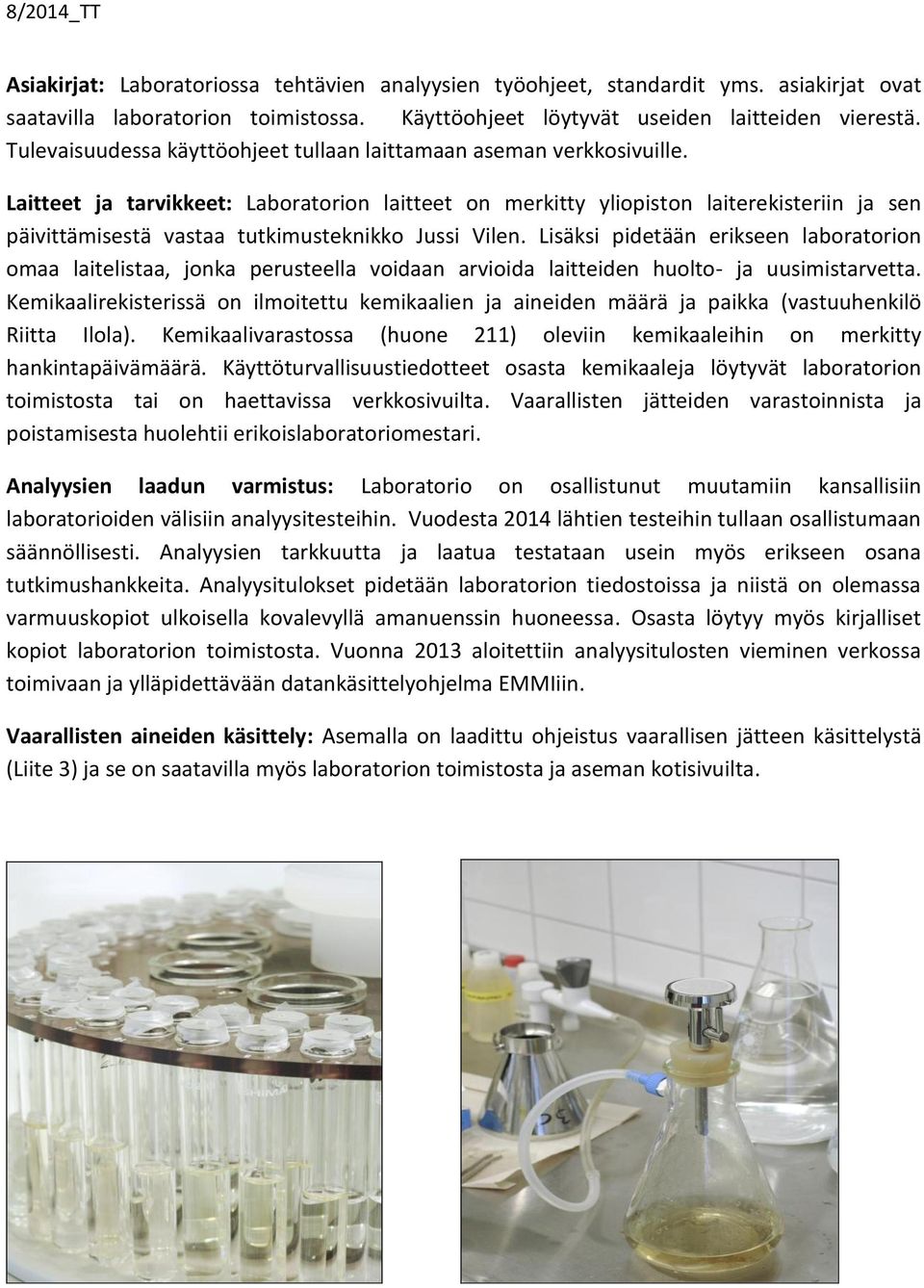 Laitteet ja tarvikkeet: Laboratorion laitteet on merkitty yliopiston laiterekisteriin ja sen päivittämisestä vastaa tutkimusteknikko Jussi Vilen.