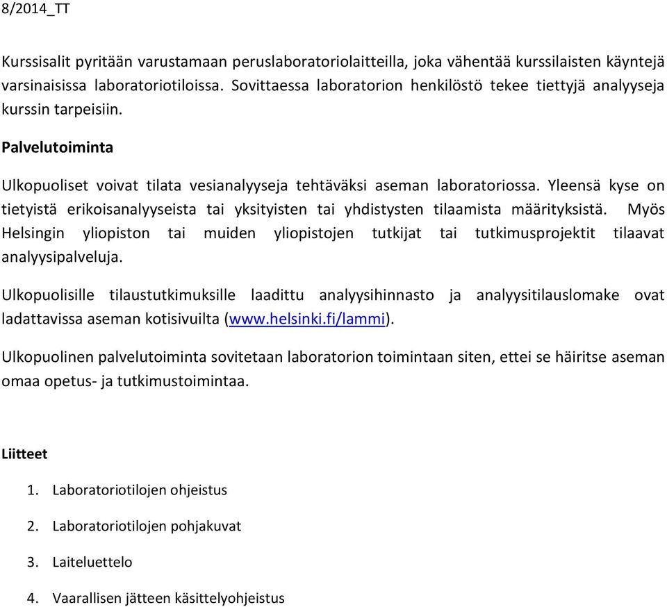 Yleensä kyse on tietyistä erikoisanalyyseista tai yksityisten tai yhdistysten tilaamista määrityksistä.