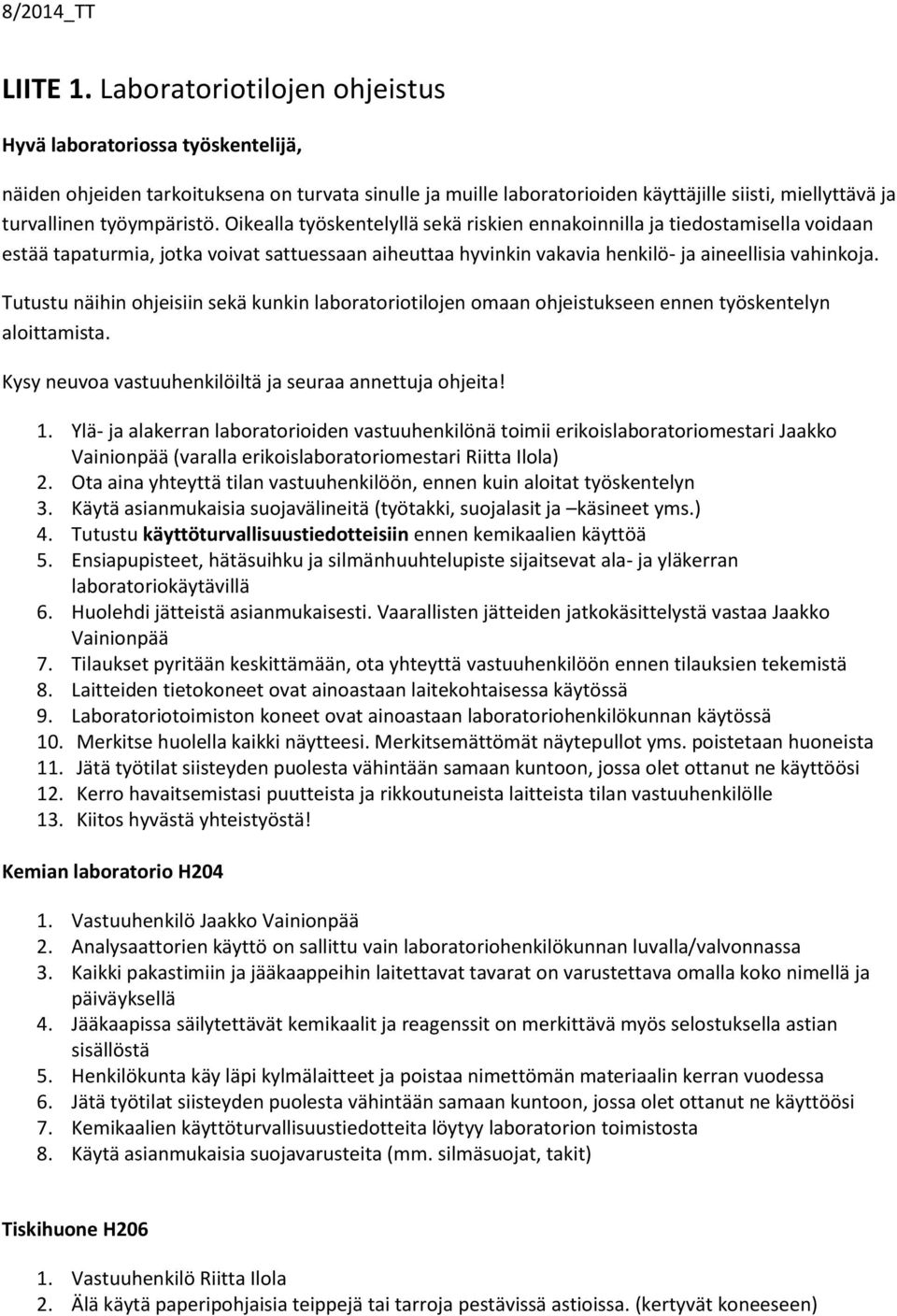 Oikealla työskentelyllä sekä riskien ennakoinnilla ja tiedostamisella voidaan estää tapaturmia, jotka voivat sattuessaan aiheuttaa hyvinkin vakavia henkilö- ja aineellisia vahinkoja.
