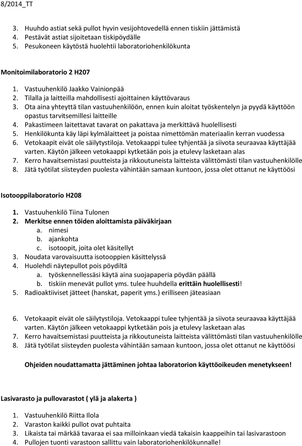 Ota aina yhteyttä tilan vastuuhenkilöön, ennen kuin aloitat työskentelyn ja pyydä käyttöön opastus tarvitsemillesi laitteille 4.
