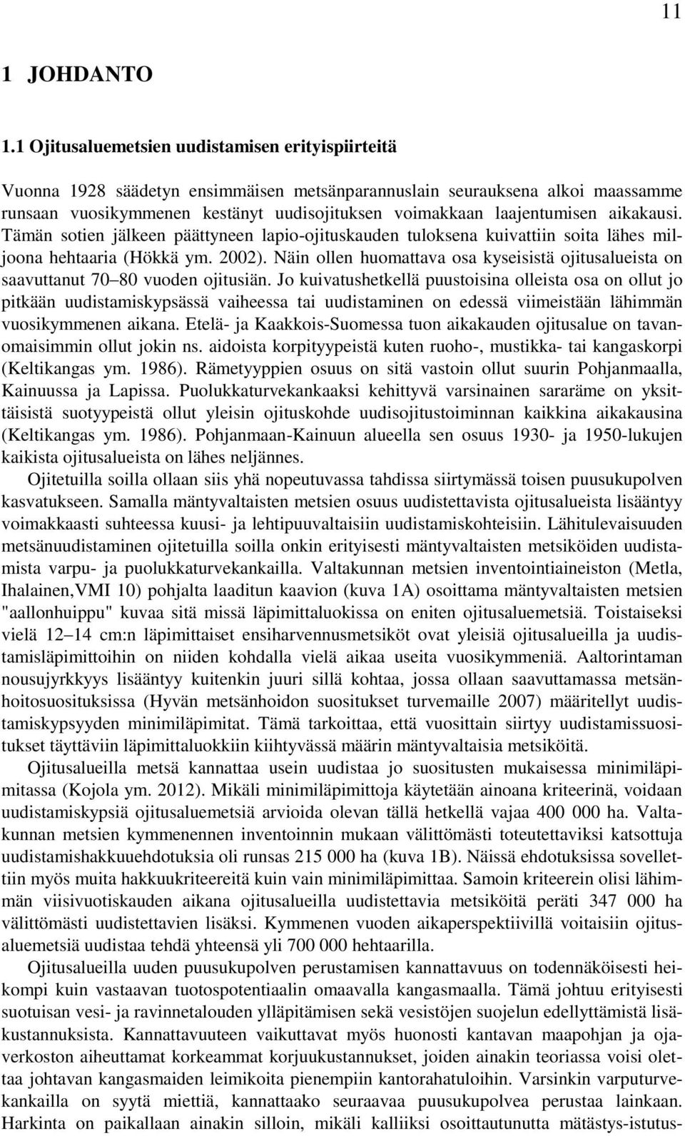 laajentumisen aikakausi. Tämän sotien jälkeen päättyneen lapio-ojituskauden tuloksena kuivattiin soita lähes miljoona hehtaaria (Hökkä ym. 2002).