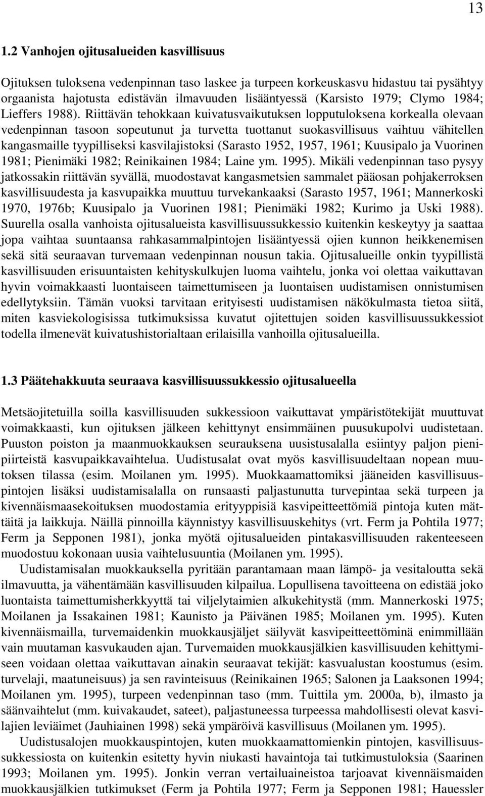 Riittävän tehokkaan kuivatusvaikutuksen lopputuloksena korkealla olevaan vedenpinnan tasoon sopeutunut ja turvetta tuottanut suokasvillisuus vaihtuu vähitellen kangasmaille tyypilliseksi