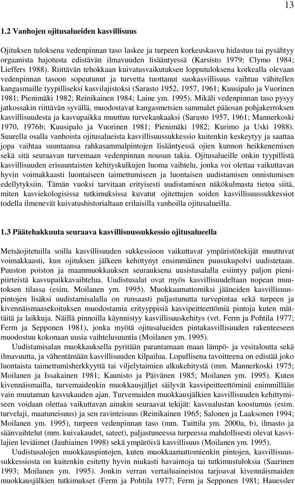 Riittävän tehokkaan kuivatusvaikutuksen lopputuloksena korkealla olevaan vedenpinnan tasoon sopeutunut ja turvetta tuottanut suokasvillisuus vaihtuu vähitellen kangasmaille tyypilliseksi