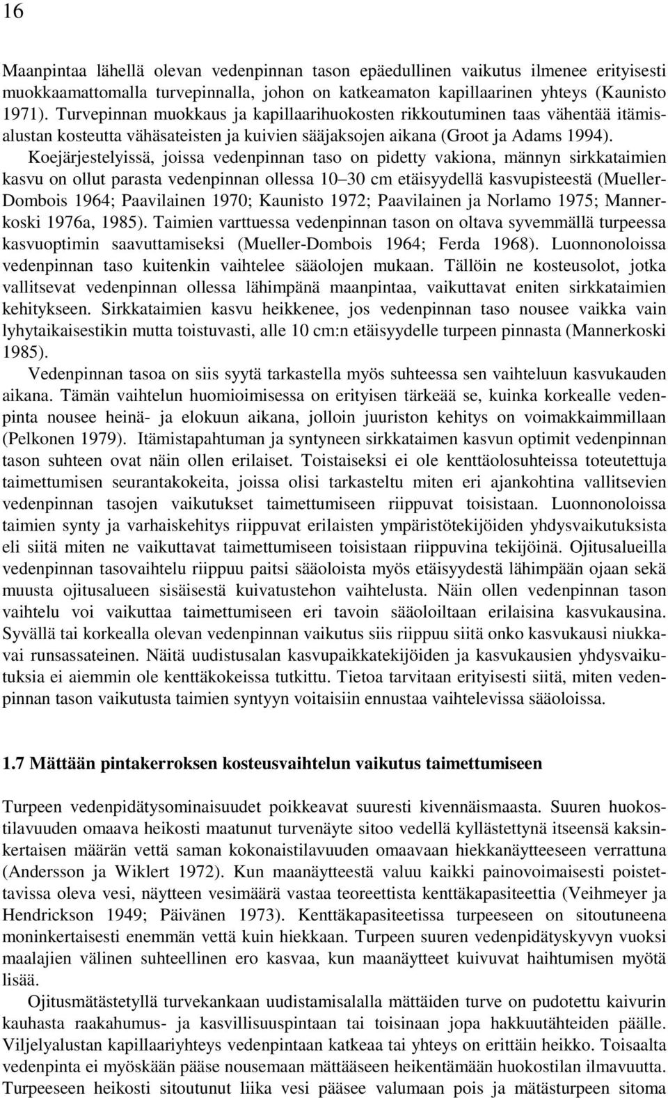 Koejärjestelyissä, joissa vedenpinnan taso on pidetty vakiona, männyn sirkkataimien kasvu on ollut parasta vedenpinnan ollessa 10 30 cm etäisyydellä kasvupisteestä (Mueller- Dombois 1964; Paavilainen