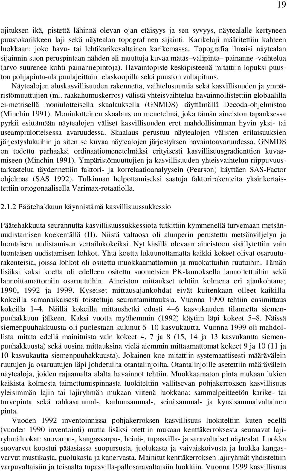 Topografia ilmaisi näytealan sijainnin suon peruspintaan nähden eli muuttuja kuvaa mätäs välipinta painanne -vaihtelua (arvo suurenee kohti painannepintoja).