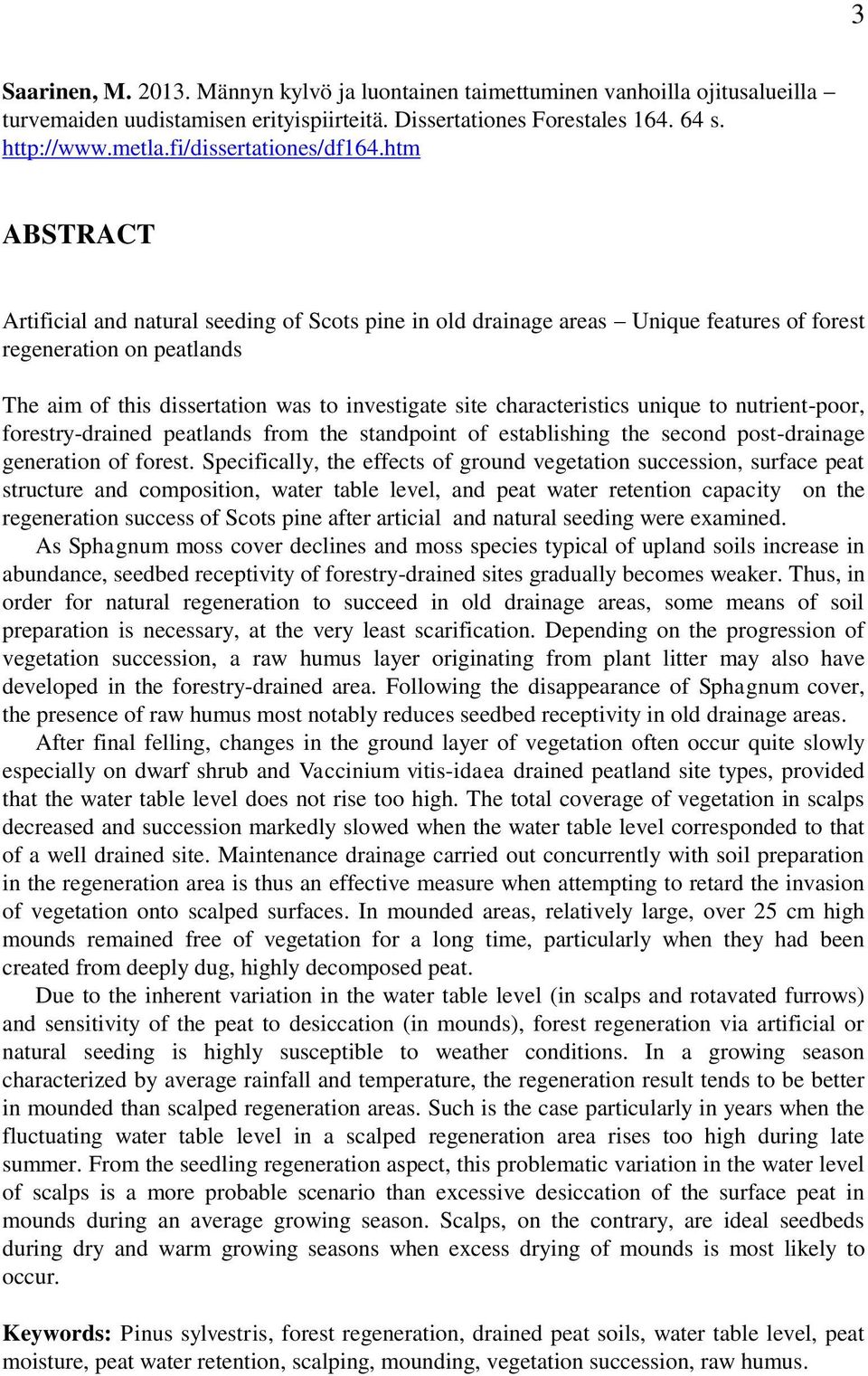 htm ABSTRACT Artificial and natural seeding of Scots pine in old drainage areas Unique features of forest regeneration on peatlands The aim of this dissertation was to investigate site