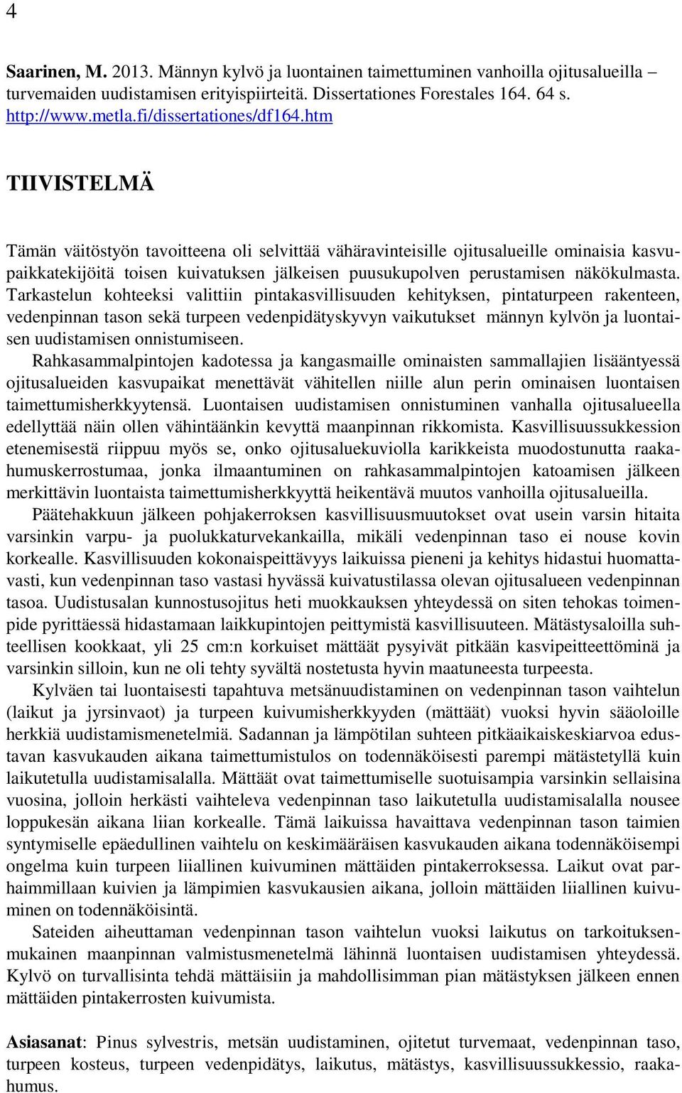 htm TIIVISTELMÄ Tämän väitöstyön tavoitteena oli selvittää vähäravinteisille ojitusalueille ominaisia kasvupaikkatekijöitä toisen kuivatuksen jälkeisen puusukupolven perustamisen näkökulmasta.