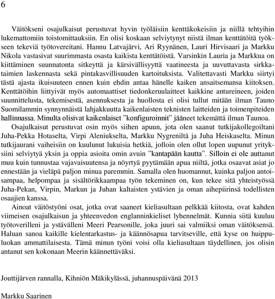 Hannu Latvajärvi, Ari Ryynänen, Lauri Hirvisaari ja Markku Nikola vastasivat suurimmasta osasta kaikista kenttätöistä.