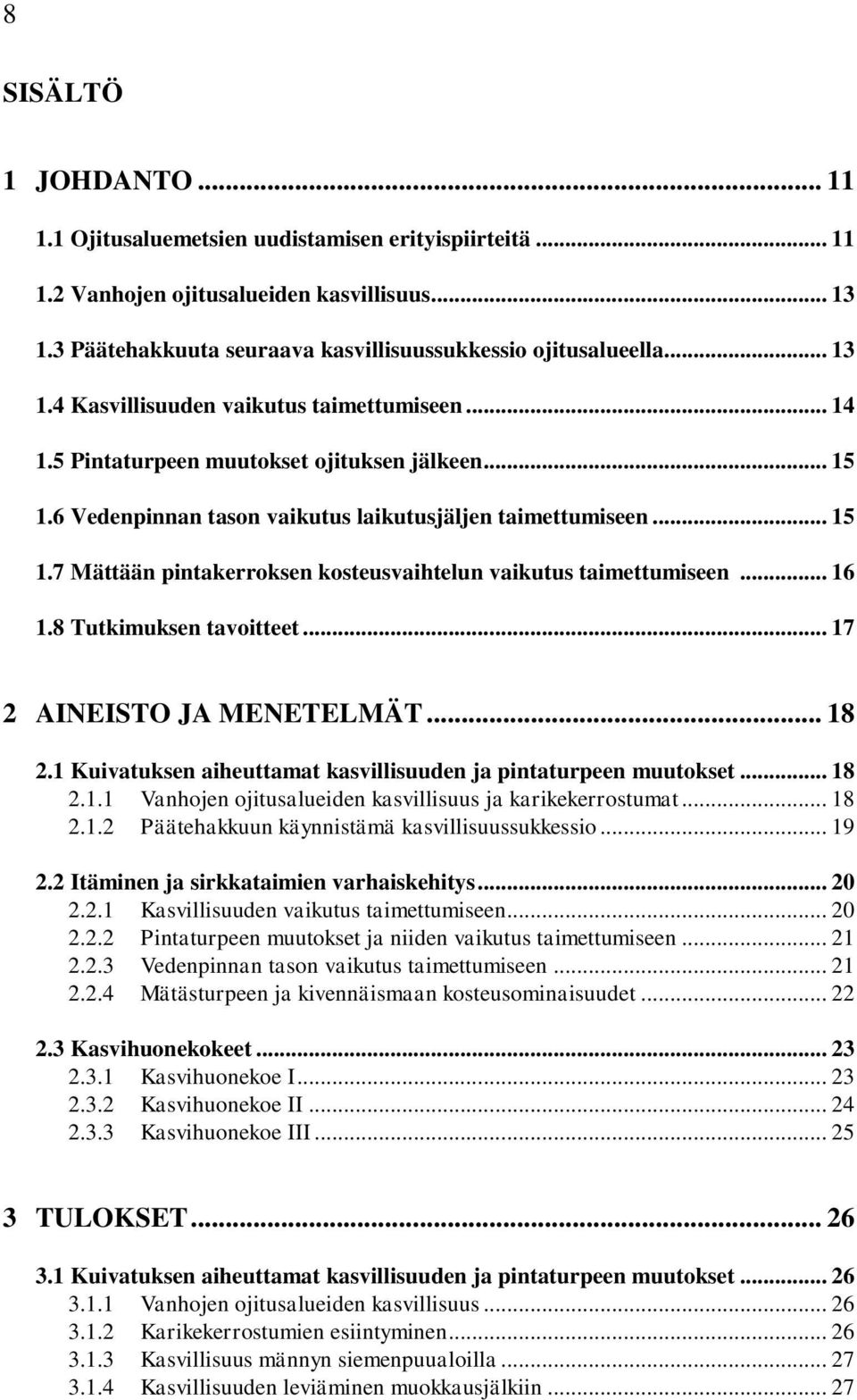 .. 16 1.8 Tutkimuksen tavoitteet... 17 2 AINEISTO JA MENETELMÄT... 18 2.1 Kuivatuksen aiheuttamat kasvillisuuden ja pintaturpeen muutokset... 18 2.1.1 Vanhojen ojitusalueiden kasvillisuus ja karikekerrostumat.