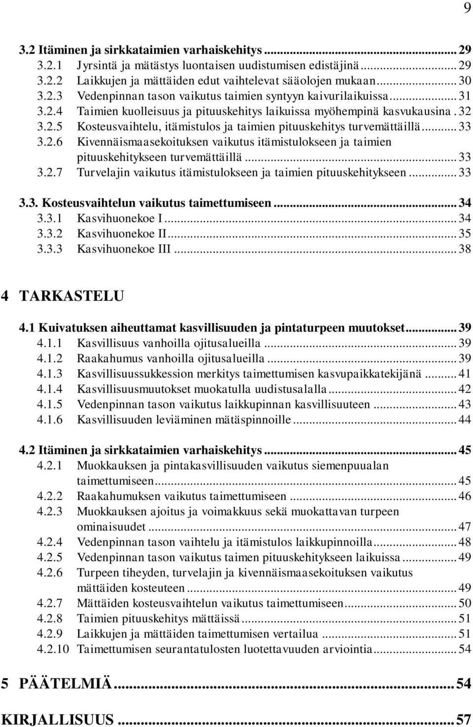 .. 33 3.2.7 Turvelajin vaikutus itämistulokseen ja taimien pituuskehitykseen... 33 3.3. Kosteusvaihtelun vaikutus taimettumiseen... 34 3.3.1 Kasvihuonekoe I... 34 3.3.2 Kasvihuonekoe II... 35 3.3.3 Kasvihuonekoe III.