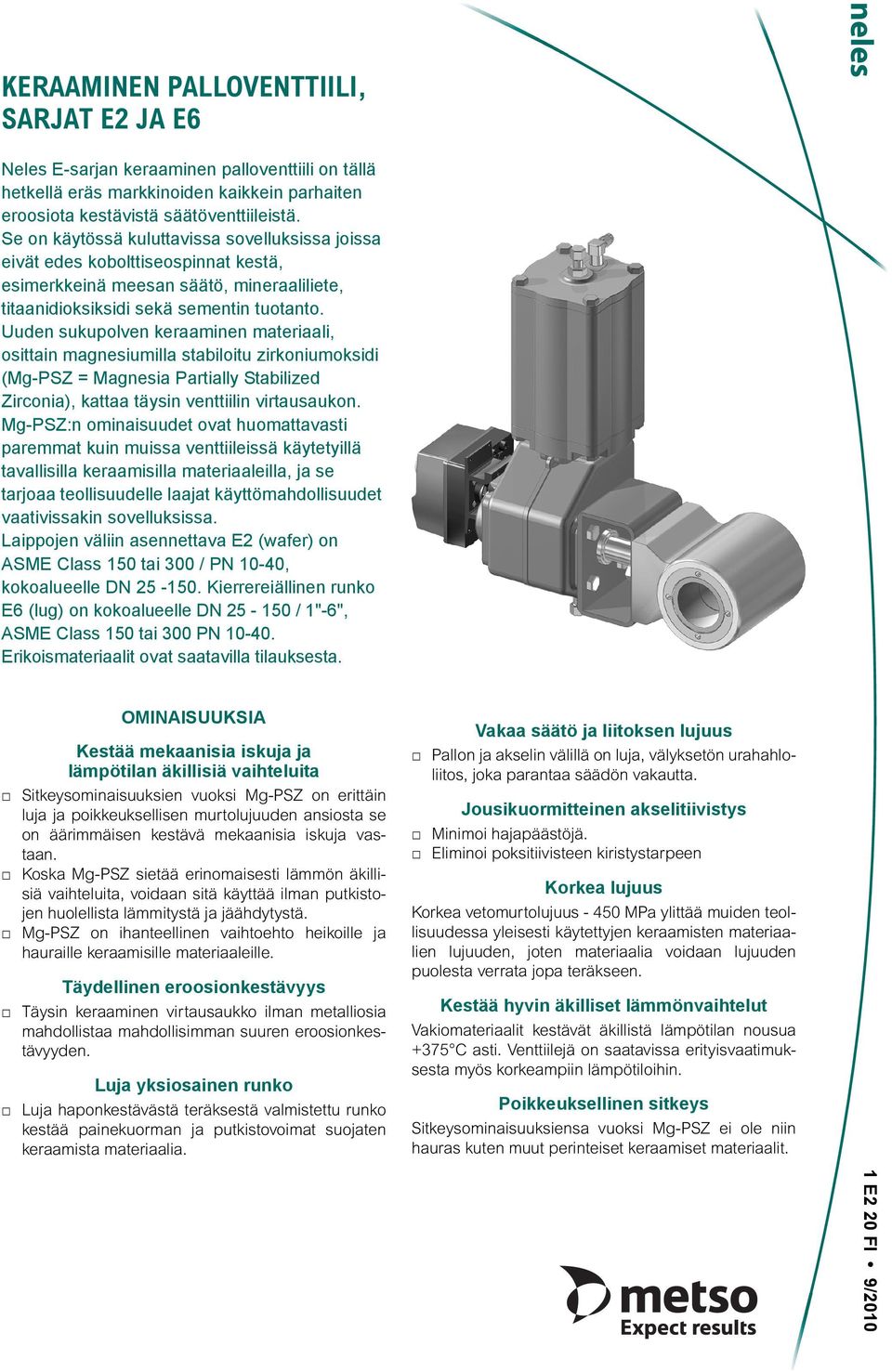 Uuden sukupolven keraaminen materiaali, osittain magnesiumilla stabiloitu zirkoniumoksidi (Mg-PSZ = Magnesia Partially Stabilized Zirconia), kattaa täysin venttiilin virtausaukon.