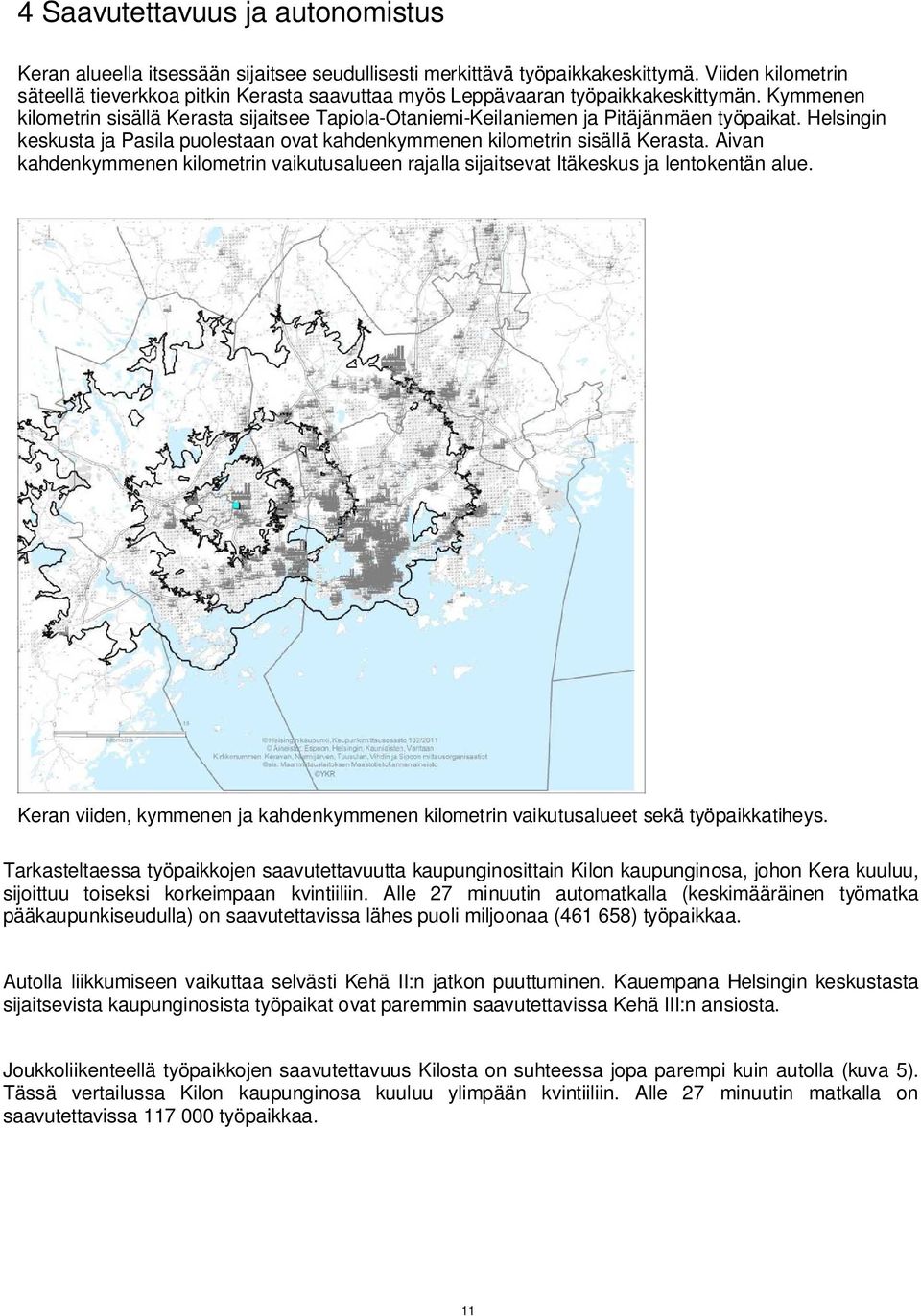 Kymmenen kilometrin sisällä Kerasta sijaitsee Tapiola-Otaniemi-Keilaniemen ja Pitäjänmäen työpaikat. Helsingin keskusta ja Pasila puolestaan ovat kahdenkymmenen kilometrin sisällä Kerasta.