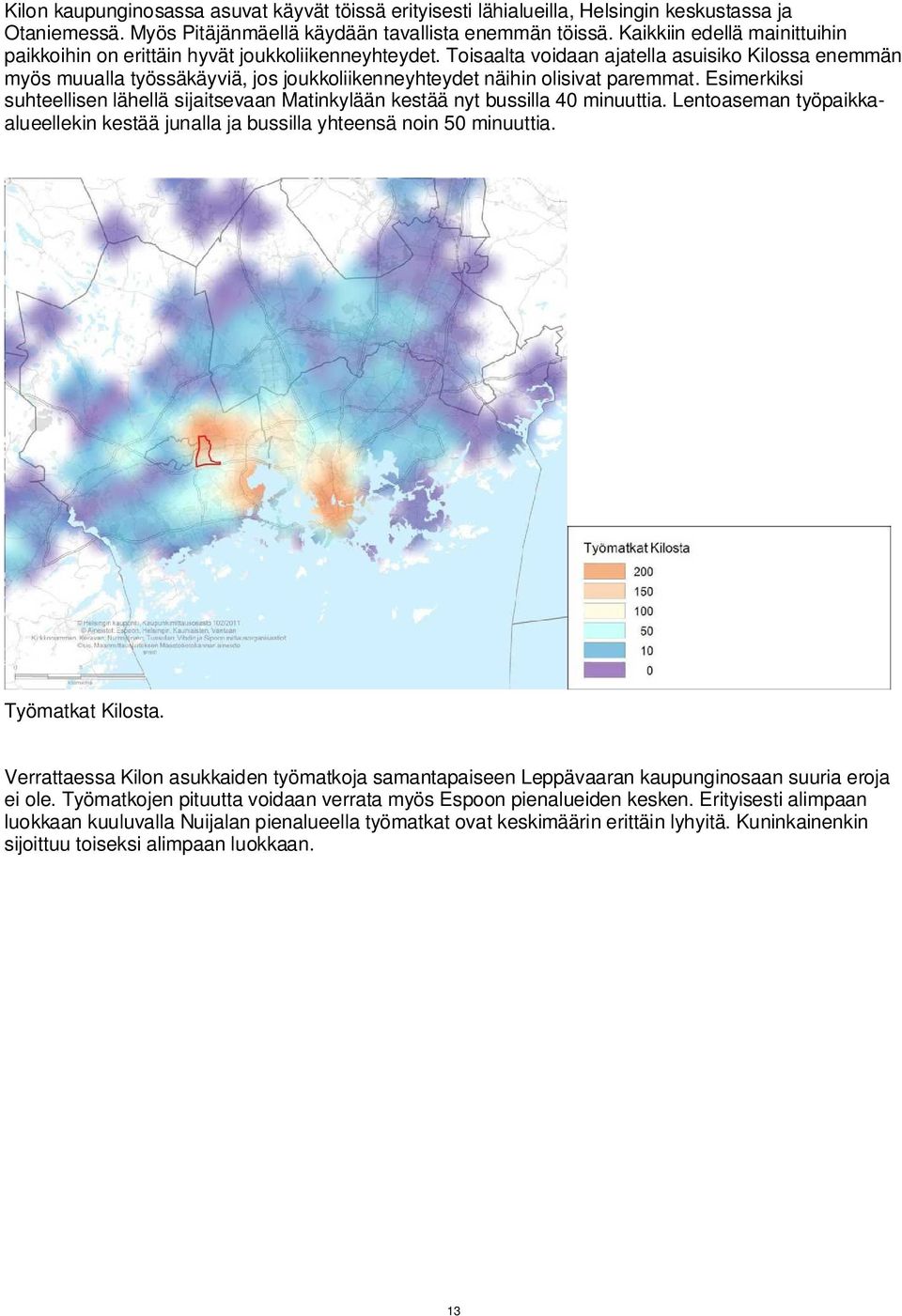 Toisaalta voidaan ajatella asuisiko Kilossa enemmän myös muualla työssäkäyviä, jos joukkoliikenneyhteydet näihin olisivat paremmat.