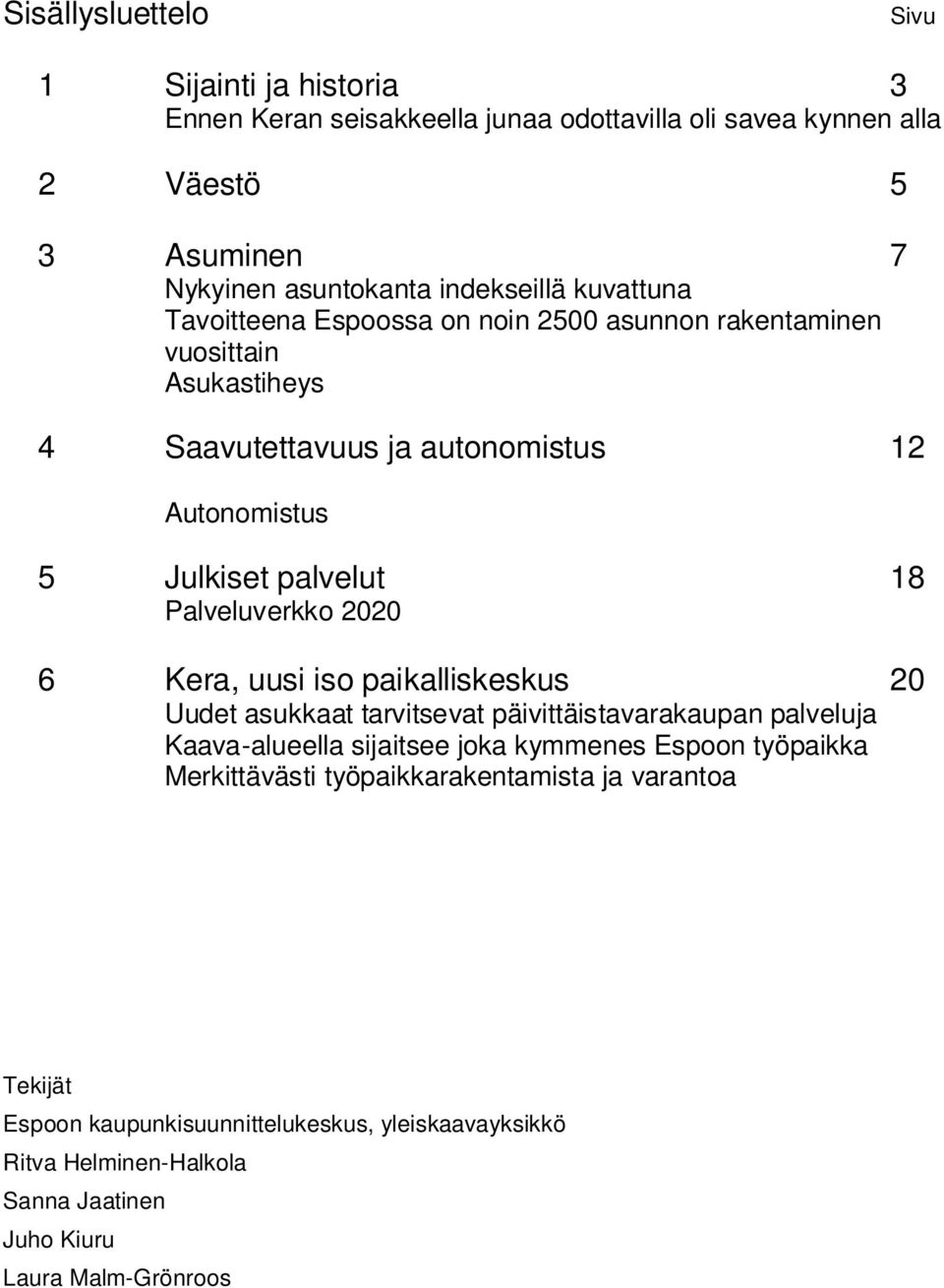 Palveluverkko 2020 6 Kera, uusi iso paikalliskeskus 20 Uudet asukkaat tarvitsevat päivittäistavarakaupan palveluja Kaava-alueella sijaitsee joka kymmenes Espoon