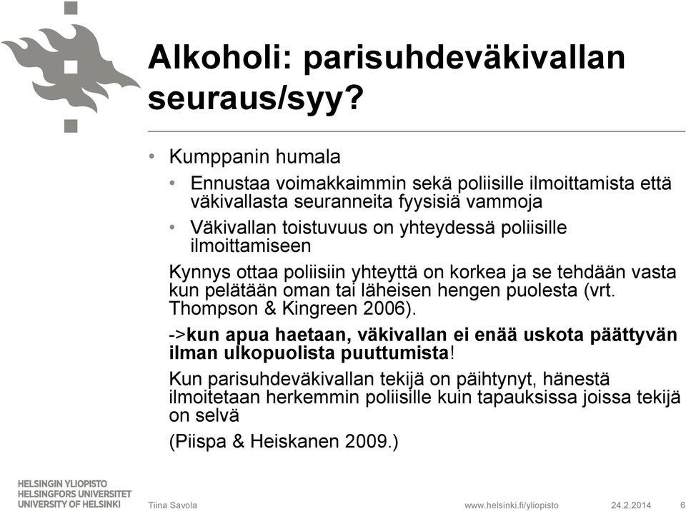 poliisille ilmoittamiseen Kynnys ottaa poliisiin yhteyttä on korkea ja se tehdään vasta kun pelätään oman tai läheisen hengen puolesta (vrt.